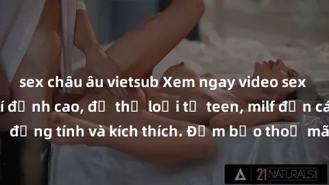 sex châu âu vietsub Xem ngay video sex không che miễn phí đỉnh cao, đủ thể loại từ teen, milf đến các cảnh quan hệ đồng tính và kích thích. Đảm bảo thoả mãn mọi khả năng kích thích của bạn!