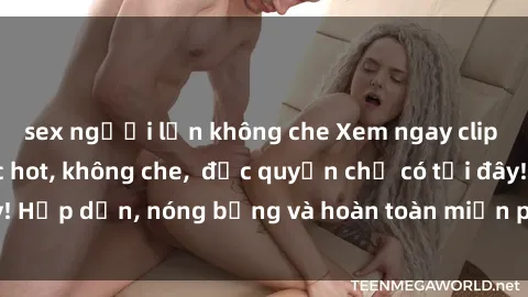 sex người lớn không che Xem ngay clip sex không che cực hot, không che,  độc quyền chỉ có tại đây! Hấp dẫn, nóng bỏng và hoàn toàn miễn phí, không thể bỏ qua!