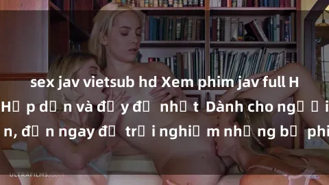 sex jav vietsub hd Xem phim jav full HD online miễn phí - Hấp dẫn và đầy đủ nhất  Dành cho người lớn, đến ngay để trải nghiệm những bộ phim hấp dẫn và hấp dẫn.