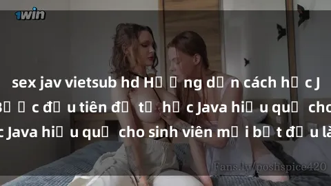 sex jav vietsub hd Hướng dẫn cách học Java cho sinh viên: Bước đầu tiên để tự học Java hiệu quả cho sinh viên mới bắt đầu là gì?