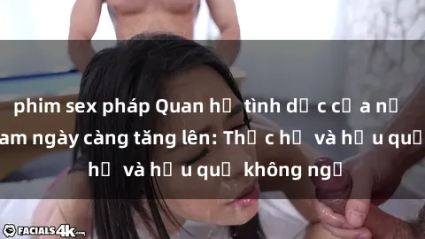 phim sex pháp Quan hệ tình dục của nữ sinh Việt Nam ngày càng tăng lên: Thực hư và hậu quả không ngờ