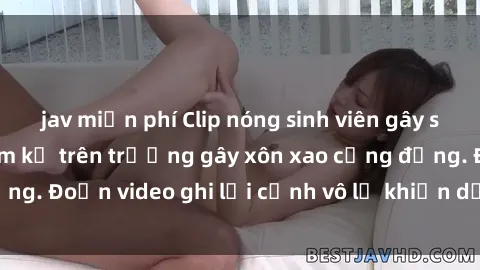 jav miễn phí Clip nóng sinh viên gây sốc: Hành động cấm kỵ trên trường gây xôn xao cộng đồng. Đoạn video ghi lại cảnh vô lễ khiến dư luận bức xúc.
