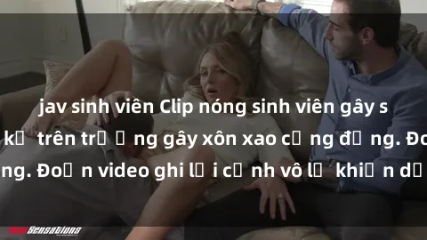 jav sinh viên Clip nóng sinh viên gây sốc: Hành động cấm kỵ trên trường gây xôn xao cộng đồng. Đoạn video ghi lại cảnh vô lễ khiến dư luận bức xúc.