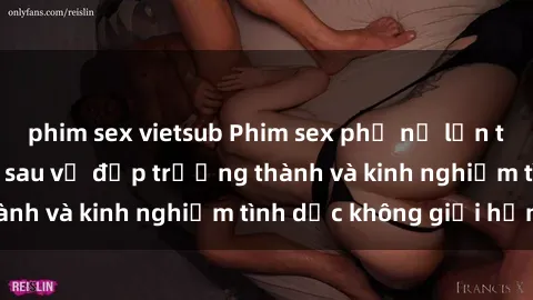 phim sex vietsub Phim sex phụ nữ lớn tuổi: Sức hút đằng sau vẻ đẹp trưởng thành và kinh nghiệm tình dục không giới hạn