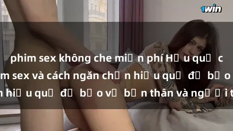 phim sex không che miễn phí Hậu quả của hành vi bạo dâm sex và cách ngăn chặn hiệu quả để bảo vệ bản thân và người thân