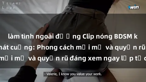 làm tình ngoài đường Clip nóng BDSM khiến người xem phát cuồng: Phong cách mới mẻ và quyến rũ đáng xem ngay lập tức!