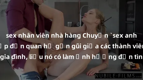 sex nhân viên nhà hàng Chuyện `sex anh em ruột` - Đề cập đến quan hệ gần gũi giữa các thành viên trong gia đình, liệu nó có làm ảnh hưởng đến tình cảm gia đình hay không?