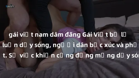 gái việt nam dâm đãng Gái Việt bị lộ clip sex khiến dư luận dậy sóng, người dân bức xúc và phản đối gay gắt. Sự việc khiến cộng đồng mạng dậy sóng và yêu cầu xử lý nghiêm ngặt.