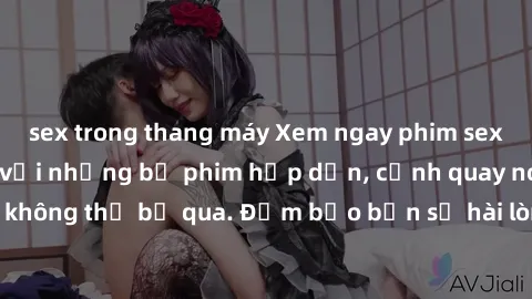 sex trong thang máy Xem ngay phim sex bukkake hàng đầu với những bộ phim hấp dẫn, cảnh quay nóng bỏng không thể bỏ qua. Đảm bảo bạn sẽ hài lòng với trải nghiệm mới lạ này!