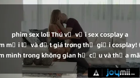 phim sex loli Thú vị với sex cosplay anime: Trải nghiệm mới lạ và đắt giá trong thế giới cosplay! Đắm mình trong không gian hư cấu và thỏa mãn niềm đam mê của bạn!