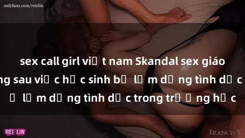 sex call girl việt nam Skandal sex giáo viên: Sự thật đằng sau việc học sinh bị lạm dụng tình dục trong trường học