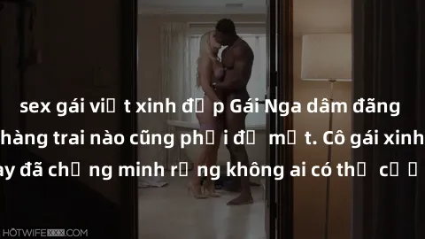 sex gái việt xinh đẹp Gái Nga dâm đãng khiến tim bất cứ chàng trai nào cũng phải đỏ mặt. Cô gái xinh đẹp này đã chứng minh rằng không ai có thể cưỡng lại khi cô làm tình đắm say.