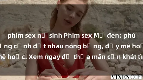 phim sex nữ sinh Phim sex Mỹ đen: phút mãnh liệt với những cảnh địt nhau nóng bỏng, đầy mê hoặc. Xem ngay để thỏa mãn cơn khát tình dục của bạn!
