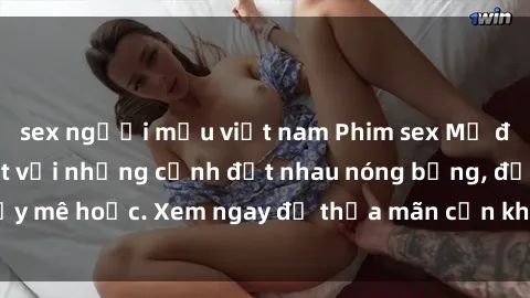 sex người mẫu việt nam Phim sex Mỹ đen: phút mãnh liệt với những cảnh địt nhau nóng bỏng, đầy mê hoặc. Xem ngay để thỏa mãn cơn khát tình dục của bạn!