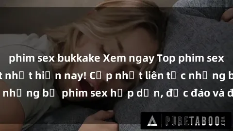 phim sex bukkake Xem ngay Top phim sex mới nhất đang hot nhất hiện nay! Cập nhật liên tục những bộ phim sex hấp dẫn, độc đáo và đầy kích thích.