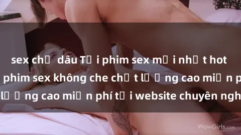 sex chị dâu Tải phim sex mới nhất hot nhất - Xem và tải phim sex không che chất lượng cao miễn phí tại website chuyên nghiệp.