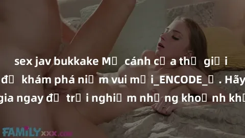 sex jav bukkake Mở cánh cửa thế giới sex MILF Việt Nam để khám phá niềm vui mới_ENCODE_. Hãy tham gia ngay để trải nghiệm những khoảnh khắc đầy kích thích và đam mê.