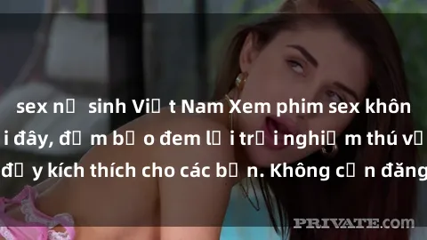 sex nữ sinh Việt Nam Xem phim sex không che miễn phí tại đây, đảm bảo đem lại trải nghiệm thú vị và đầy kích thích cho các bạn. Không cần đăng ký, hoàn toàn miễn phí.