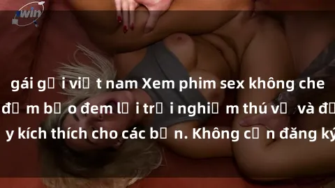 gái gọi việt nam Xem phim sex không che miễn phí tại đây, đảm bảo đem lại trải nghiệm thú vị và đầy kích thích cho các bạn. Không cần đăng ký, hoàn toàn miễn phí.