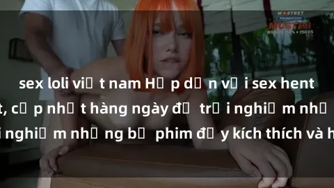 sex loli việt nam Hấp dẫn với sex hentai vietsub mới nhất, cập nhật hàng ngày để trải nghiệm những bộ phim đầy kích thích và hấp dẫn.