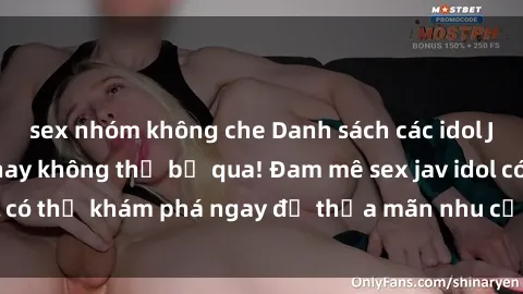 sex nhóm không che Danh sách các idol JAV hot nhất hiện nay không thể bỏ qua! Đam mê sex jav idol có thể khám phá ngay để thỏa mãn nhu cầu giải trí của mình!